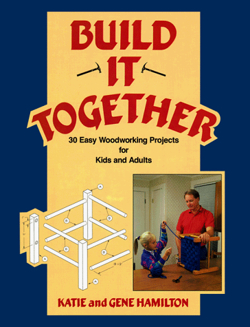 Build it Together: 30 Easy Woodworking Projects for Kids and Adults
