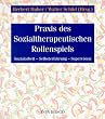 Praxis des Sozialtherapeutischen Rollenspiels. Sozialarbeit - Supervision - Selbsterfahrung