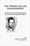 The Prison Called Hohenasperg : An American Boy Betrayed By His Government During World War II