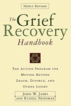 The Grief Recovery Handbook : The Action Program for Moving Beyond Death Divorce, and Other Losses
