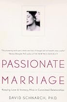 Passionate Marriage: Keeping Love and Intimacy Alive in Committed Relationships