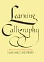 Learning Calligraphy: A Book of Lettering, Design and History
