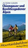 Chiemgauer und Berchtesgadener Alpen - Mountainbike- Touren f&uuml;r jede Jahreszeit - Achim Zahn