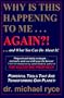 Why Is This Happening To Me . . . AGAIN?! ...and What You Can Do About It!