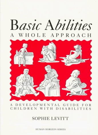 Basic Abilities: A Whole Approach : A Developmental Guide for Children With Disabilities (Human Horizons)