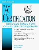 The A+ Certification Success Guide for Computer Technicians: For Computer Technicians