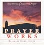 Prayer Works: True Stories of Answered Prayer