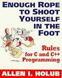 Enough Rope to Shoot Yourself in the Foot: 40 Rules for C++ and C Programming (Unix/C)