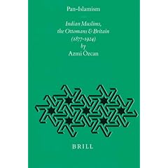 Pan-Islamism: Indian Muslims, the Ottomans and Britain (1877-1924) (Ottoman Empire and Its Heritage - Politics, Society and Economy , No 12)