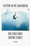 Sleeping in the Shorebreak and other Hairy Surfing Stories