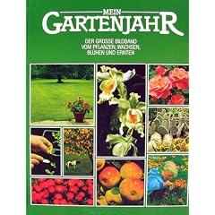 Mein Gartenjahr - Der grosse Bildband vom Pflanzen, Wachsen, Bl�hen und Ernten