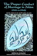 The Proper Conduct of Marriage in Islam (Adab an-Nikah): Book 12 of Ihya 'Ulum ad-Din