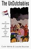 The UnDutchables : an observation of the Netherlands : its culture and its inhabitants