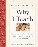 Why I Teach: Inspirational True Stories from Teachers Who Make a Difference