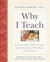 Why I Teach: Inspirational True Stories from Teachers Who Make a Difference