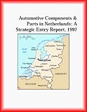 Automotive Components and Parts in Netherlands: A Strategic Entry Report, 1997 (Strategic Planning Series)