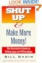 Shut Up & Make More Money! : The Recruiter's Guide To Talking Less and Billing More