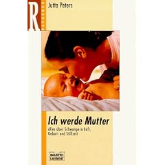 Ich werde Mutter. Alles �ber Schwangerschaft, Geburt, Stillzeit.