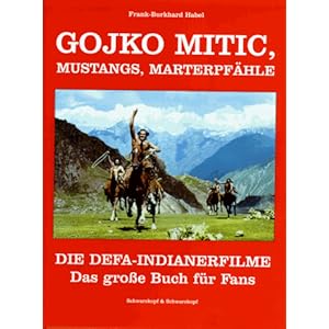 Gojko Mitic, Mustangs, Marterpfähle. Die DEFA-Indianerfilme