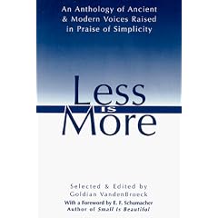 Less Is More: The Art of Voluntary Poverty : An Anthology of Ancient and Modern Voices Raised in Praise of Simplicity