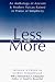 Less Is More: An Anthology of Ancient & Modern Voices Raised in Praise of Simplicity