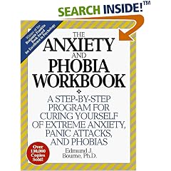 The Anxiety & Phobia Workbook: A Step-by-Step Program for Curing Yourself of Extreme Anxiety, Panic Attacks, and Phobias