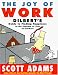 The Joy of Work : Dilbert's Guide to Finding Happiness at the Expense of Your Co-Workers