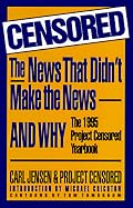 Censored: The News That Didn't Make the News-And Why : The 1995 Project Censored Yearbook (Censored)