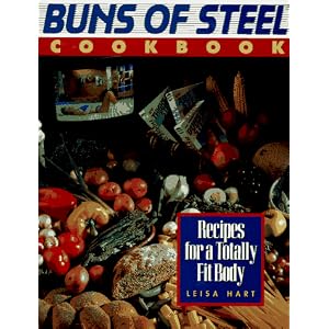 Buns of Steel Cookbook: Recipes for a Totally Fit Body Leisa Hart