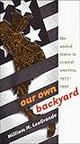 Our Own Backyard: The United States In Central America, 1977-1992