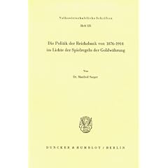 Die Politik der Reichsbank von 1876 - 1914 im Lichte der Spielregeln der Goldw�hrung