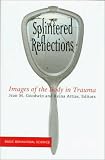 Splintered Reflections: Images Of The Body In Trauma