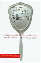 Splintered Reflections: Images Of the Body in Trauma