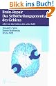 Brain-Repair. Das Selbstheilungspotential des Gehirns: Oder wie das Gehirn sich selbst hilft