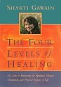 The Four Levels of Healing: A Guide to Balancing the Spiritual, Mental, Emotional, and Physical Aspects of Life (Gawain, Shakti)