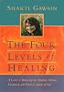 The Four Levels of Healing: A Guide to Balancing the Spiritual, Mental, Emotional, and Physical Aspects of Life (Gawain, Shakti)
