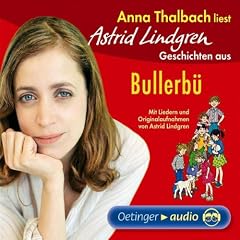 Anna Thalbach liest Astrid Lindgren Geschichten aus Bullerb�: Mit Liedern und Originalaufnahmen von Astrid Lindgren