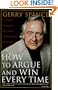 How to Argue and Win Every Time: At Home, at Work, in Court, Everywhere, Every Day