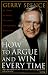 How to Argue and Win Every Time: At Home, at Work, in Court, Everywhere, Every Day