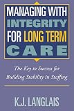 Managing with Integrity for Long Term Care: The Key to Success for Building Stability in Staffing