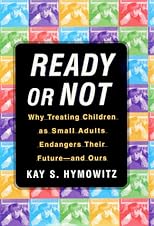 Ready or Not: What Happens When We Treat Children As Small Adults