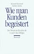 Wie man Kunden begeistert: Der Dienst am Kunden als A und O des Erfolges
