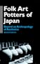 Folk Art Potters of Japan: Beyond an Anthropology of Aesthetics (Anthropology of Asia Series)
