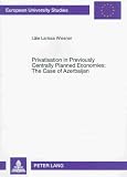 Privatization in Previously Centrally Planned Economies: The Case of Azerbaijan : 1991-1994 (Europaische Hochschulscriften. Reihe V, Volks- Und Betriebswirtschaft, Bd. 2093)