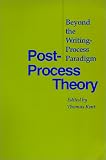 Post-Process Theory: Beyond the Writing-Process Paradigm