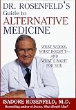 Dr. Rosenfeld's Guide To Alternative Medicine : What Works, What Doesn't-- And What's Right For You