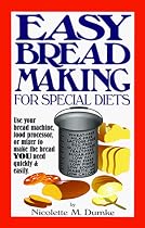 Easy Breadmaking for Special Diets: Use Your Bread Machine, Food Processor, or Mixer to Make the Bread You Need Quickly and Easily