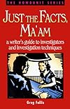 Just the Facts, Ma'Am: A Writer's Guide to Investigators and Investigation Techniques (Howdunit)