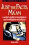 Just the Facts, Ma'am: A Writer's Guide to Investigator's and Investigation Techniques (Howdunit Writing)