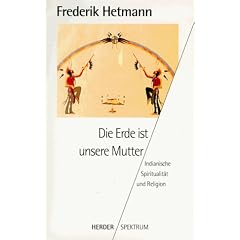 Die Erde ist unsere Mutter. Indianische Spiritualit�t und Religion.